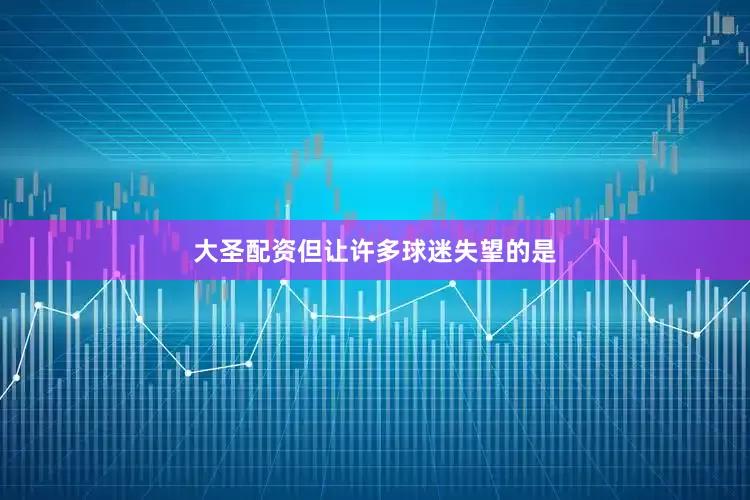 大圣配资但让许多球迷失望的是