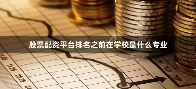 股票配资平台排名之前在学校是什么专业