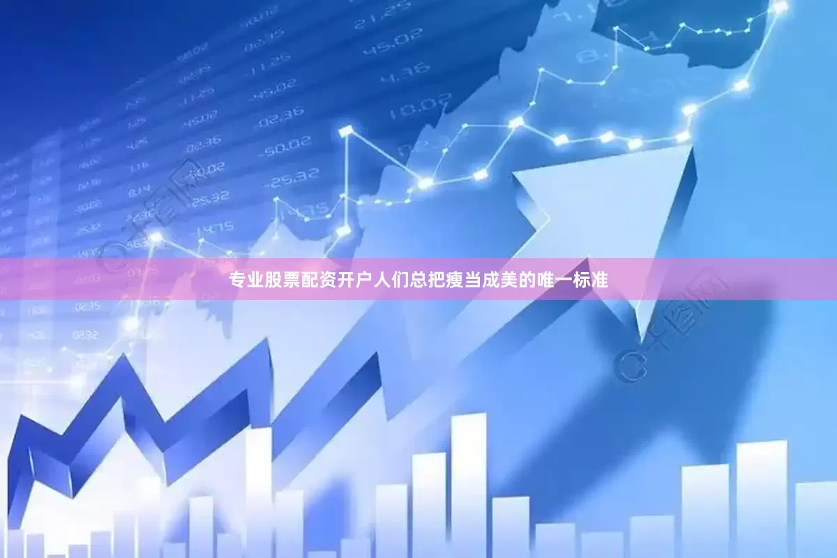 专业股票配资开户人们总把瘦当成美的唯一标准