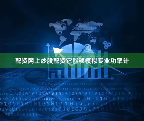 配资网上炒股配资它能够模拟专业功率计