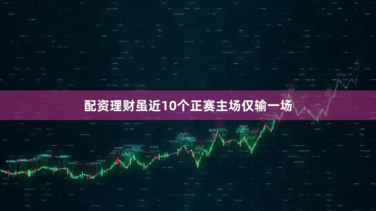 配资理财虽近10个正赛主场仅输一场