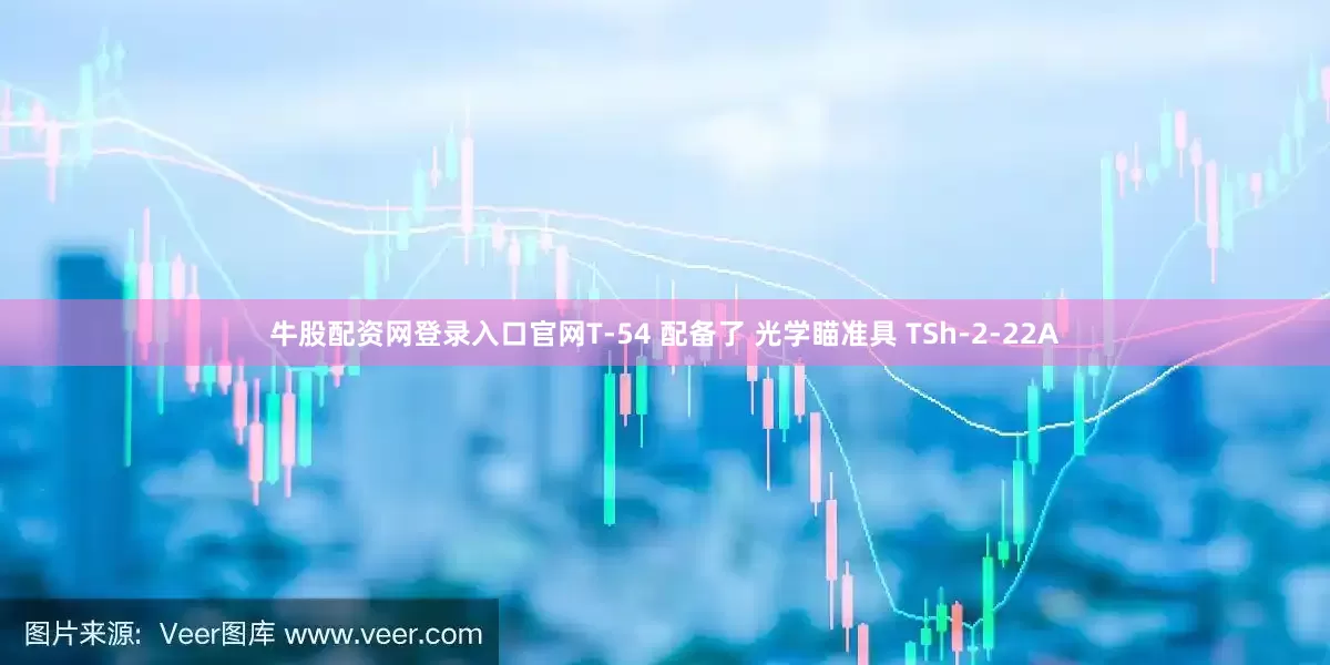 牛股配资网登录入口官网T-54 配备了 光学瞄准具 TSh-2-22A