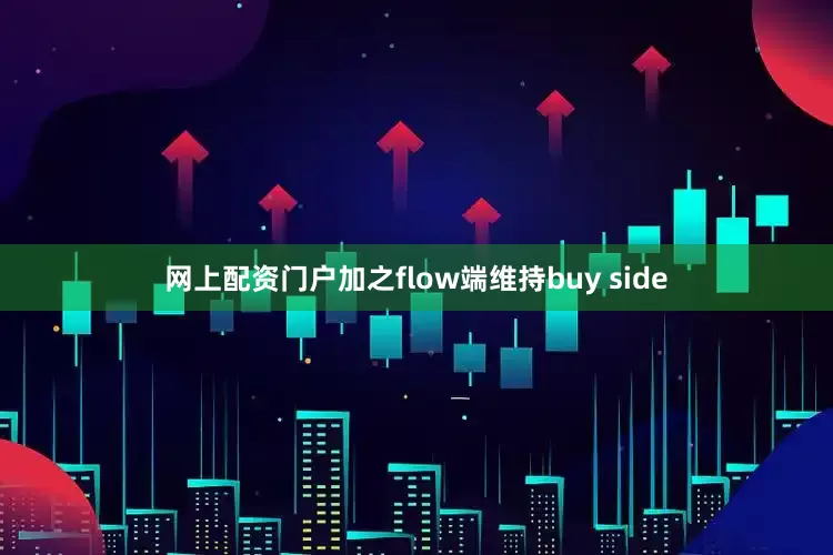网上配资门户加之flow端维持buy side