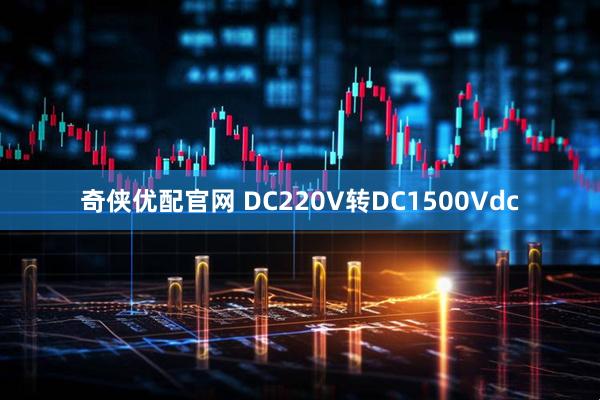 奇侠优配官网 DC220V转DC1500Vdc