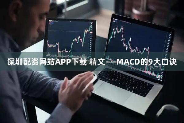 深圳配资网站APP下载 精文——MACD的9大口诀